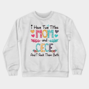 I Have Two Titles Mom And Cece And I Rock Them Both Wildflower Happy Mother's Day Crewneck Sweatshirt